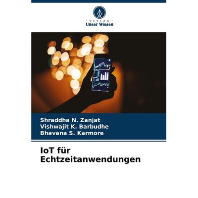 IoT für Echtzeitanwendungen, Taschenbuch von Shraddha N. Zanjat,Vishwajit K. Barbudhe,Bhavana S. Karmore, Verlag Unser Wissen, 978-620-7-37540-0
