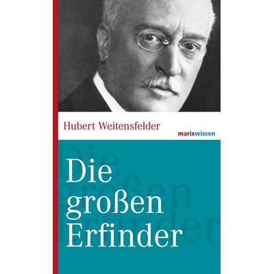 Die großen Erfinder, Gebundene Ausgabe von Hubert Weitensfelder, Marix Verlag ein Imprint von Verlagshaus Römerweg