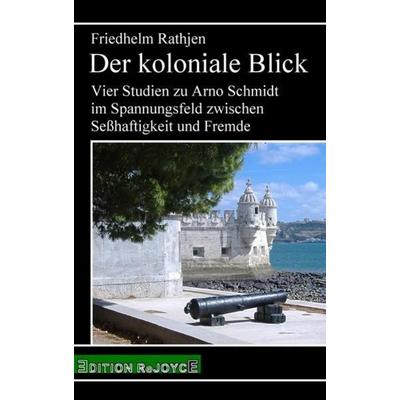 Der koloniale Blick, Taschenbuch von Friedhelm Rathjen, Edition Rejoyce, 978-3-947261-00-0