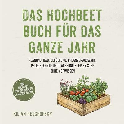 Das Hochbeet Buch für das ganze Jahr: Planung, Bau, Befüllung, Pflanzenauswahl, Pflege, Ernte und Lagerung Step by Step ohne Vorwissen - inkl.