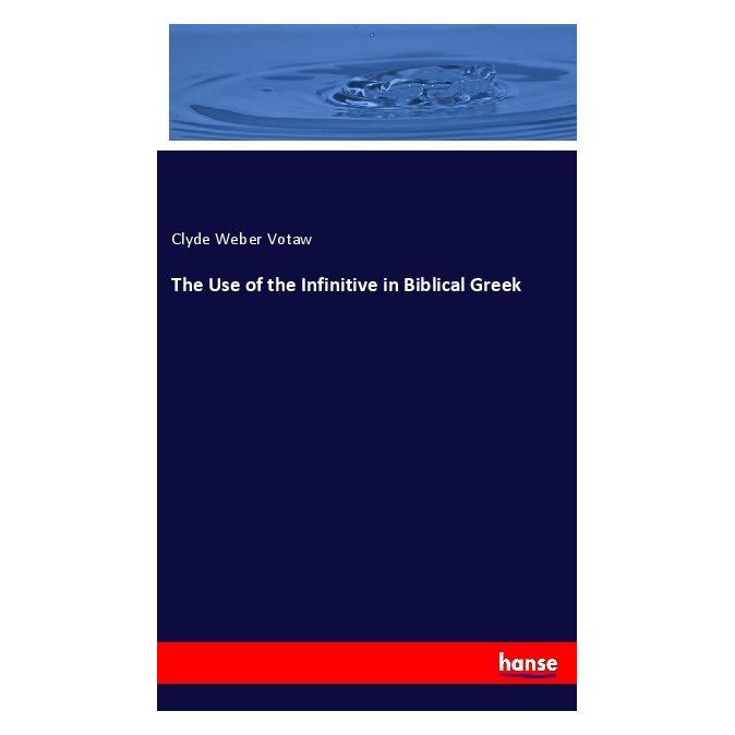 Hansebooks The Use of the Infinitive in Biblical Greek (Englisch, Softcover, Clyde Weber Votaw) (55978070)