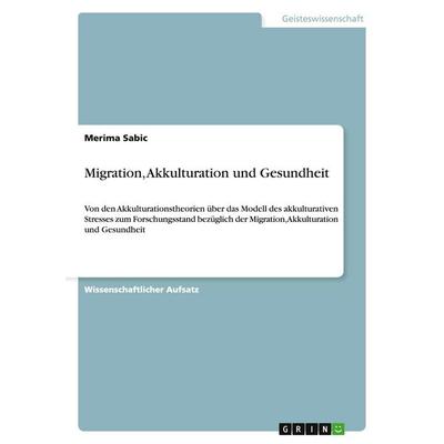 Migration, Akkulturation und Gesundheit, Taschenbuch von Merima Sabic, GRIN, 978-3-638-91624-0