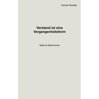 Verstand ist eine Vergangenheitsform, Taschenbuch von Gunnar Schade, BoD – Books on Demand, 978-3-696-38026-7