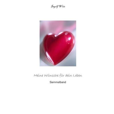 Meine Wünsche für dein Leben, Gebundene Ausgabe von Ingolf Weis, BoD – Books on Demand, 978-3-7322-4409-6