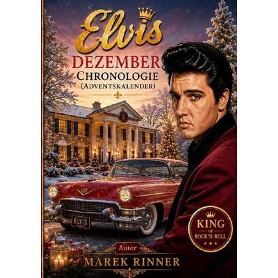 Elvis Chronology / Elvis Dezember Chronologie (Elvis Adventskalender), Taschenbuch von Marek Rinner, Epubli, 978-3-565-61645-9