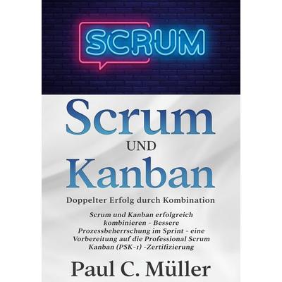 Scrum und Kanban - Doppelter Erfolg durch Kombination, Taschenbuch von Paul C. Müller, BoD – Books on Demand, 978-3-7519-8192-7