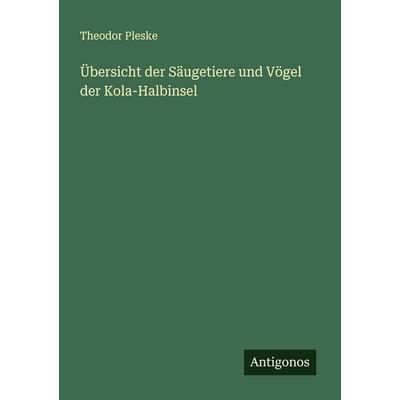Übersicht der Säugetiere und Vögel der Kola-Halbinsel, Taschenbuch von Theodor Pleske, Antigonos Verlag, 978-3-563-40647-2