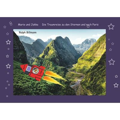 Die Traumreise zu den Sternen und nach Paris, Taschenbuch von Ralph Billmann, BoD – Books on Demand, 978-3-7481-7453-0