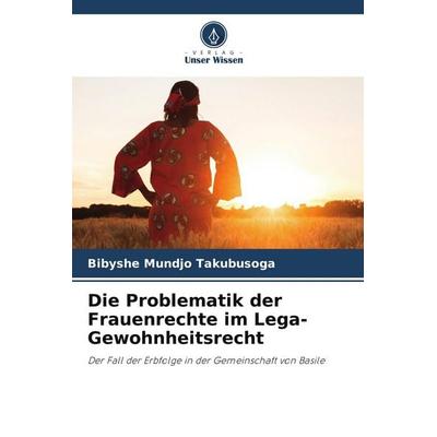Die Problematik der Frauenrechte im Lega-Gewohnheitsrecht, Taschenbuch von Bibyshe Mundjo Takubusoga, Verlag Unser Wissen