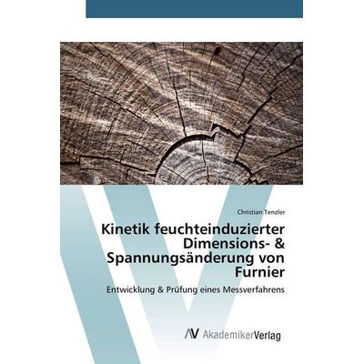 Kinetik feuchteinduzierter Dimensions- & Spannungsänderung von Furnier, Taschenbuch von Christian Tenzler, AV Akademikerverlag, 978-3-639-38578-6
