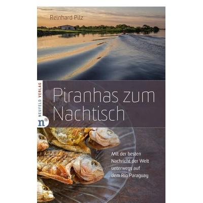 Piranhas zum Nachtisch, Taschenbuch von Reinhard Pilz, Neufeld Verlag, 978-3-86256-191-9