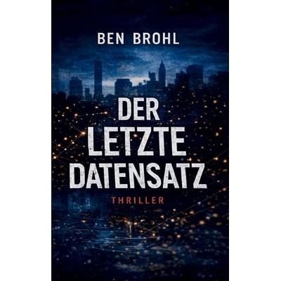 Der letzte Datensatz, Taschenbuch von Ben Brohl, BoD – Books on Demand, 978-3-695-75988-0