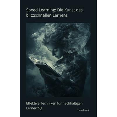 Speed Learning: Die Kunst des blitzschnellen Lernens, Taschenbuch von Theo Frank, Epubli, 978-3-7598-5803-0