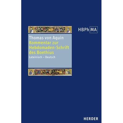 Expositio in libri Boetii De Hebdomadibus. Kommentar zur Hebdomaden-Schrift des Boethius, Gebundene Ausgabe von Thomas Aquin, Herder,