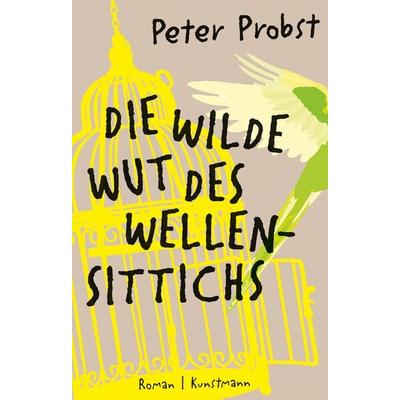 Die wilde Wut des Wellensittichs, Gebundene Ausgabe von Peter Probst, Kunstmann, A, 978-3-95614-482-0