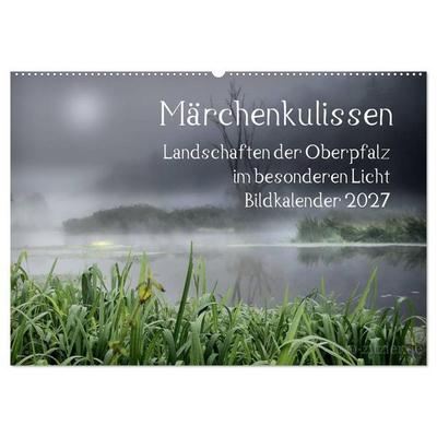 Märchenkulissen - Landschaften der Oberpfalz (Wandkalender 2027 DIN A2 quer), CALVENDO Monatskalender