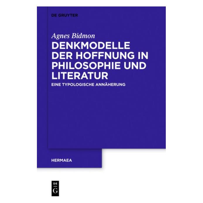 De Gruyter Denkmodelle der Hoffnung in Philosophie und Literatur (Deutsch, Hardcover, Agnes Bidmon) (7255140)