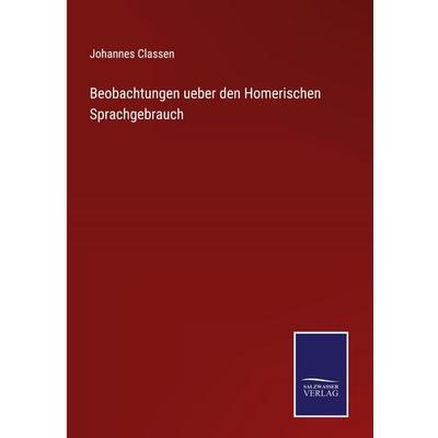 Beobachtungen ueber den Homerischen Sprachgebrauch, Gebundene Ausgabe von Johannes Classen, BoD - Books on Demand, 978-3-7525-3537-2