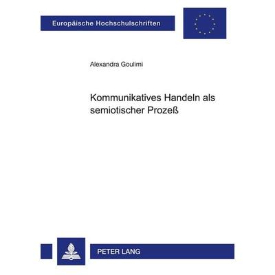 Kommunikatives Handeln als semiotischer Prozeß, Taschenbuch von Alexandra Goulimi, Peter Lang GmbH, Internationaler Verlag der Wissenschaften,
