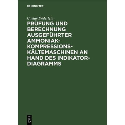 Prüfung und Berechnung ausgeführter Ammoniak-Kompressions-Kältemaschinen an Hand des Indikator-Diagramms, Gebundene Ausgabe von Gustav Döderlein, De
