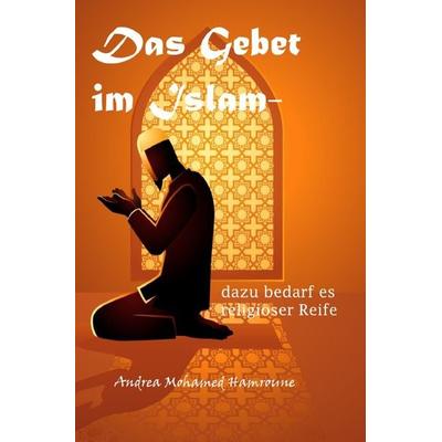 Das Gebet im Islam- dazu bedarf es religiöser Reife, Taschenbuch von Andrea Hamroune, Epubli, 978-3-7575-5516-0