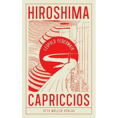 Hiroshima Capriccios, Gebundene Ausgabe von Leopold Federmair, Otto Müller Verlag GmbH, 978-3-7013-1310-5