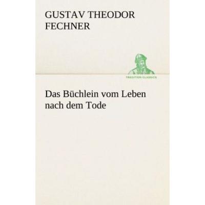 Das Büchlein vom Leben nach dem Tode, Taschenbuch von Gustav Theodor Fechner, Tredition, 978-3-8424-8955-4