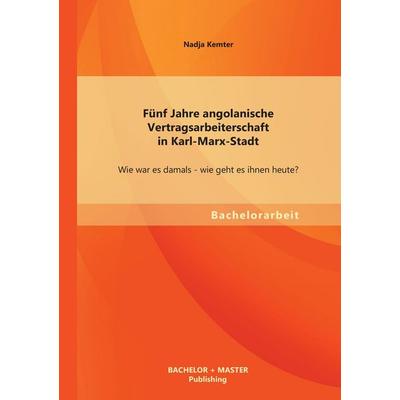 Fünf Jahre angolanische Vertragsarbeiterschaft in Karl-Marx-Stadt: Wie war es damals - wie geht es ihnen heute?, Taschenbuch von Nadja Kemter,