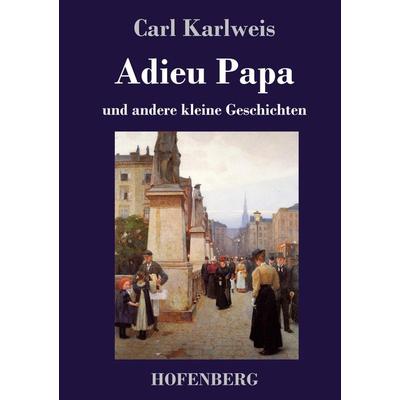 Adieu Papa, Gebundene Ausgabe von Carl Karlweis, Hofenberg, 978-3-7437-3379-4