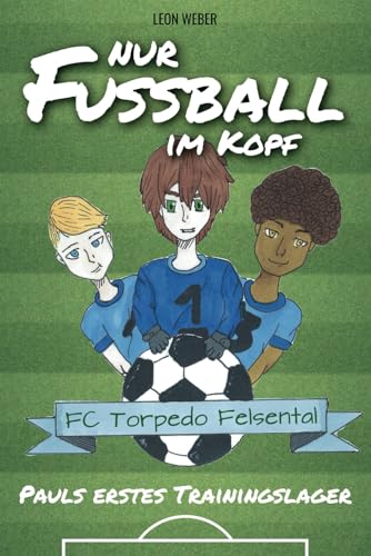 Leon Weber - Nur Fußball im Kopf - Pauls erstes Trainingslager - das Kinderbuch für 8-11-jährige Leser über Fußball, Freundschaft und gemeinsam bestandene Abenteuer. - Preis vom 09.10.2026 07:28:09 h