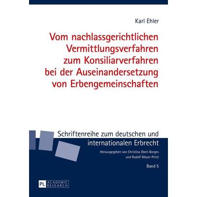 Vom nachlassgerichtlichen Vermittlungsverfahren zum Konsiliarverfahren bei der Auseinandersetzung von Erbengemeinschaften, Gebundene Ausgabe von Karl