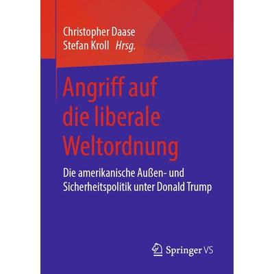 Angriff auf die liberale Weltordnung, Taschenbuch von , Springer Fachmedien Wiesbaden GmbH, 978-3-658-23782-0