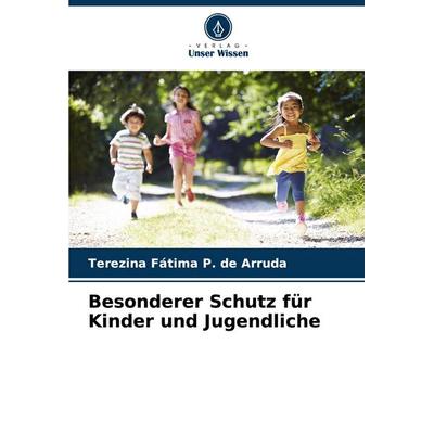 Besonderer Schutz für Kinder und Jugendliche, Taschenbuch von Terezina Fátima P. de Arruda, Verlag Unser Wissen, 978-620-7-08231-5