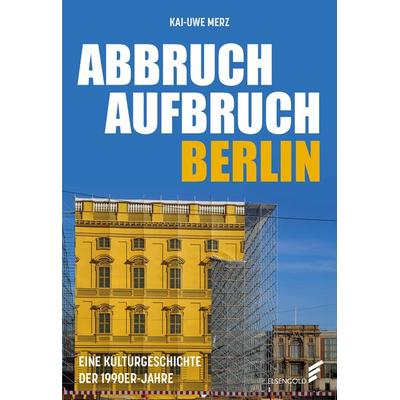 Abbruch Aufbruch Berlin, Gebundene Ausgabe von Kai-Uwe Merz, Elsengold, 978-3-96201-137-6