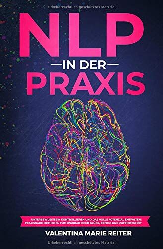Reiter, Valentina Marie - NLP in der Praxis: Unterbewusstsein kontrollieren und das volle Potenzial entfalten! Praxisnahe Methoden für spürbar mehr Glück, Erfolg und Zufriedenheit - Preis vom 17.10.2026 19:25:27 h