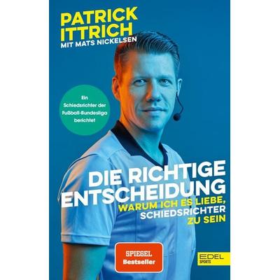 Die richtige Entscheidung. Warum ich es liebe, Schiedsrichter zu sein, Taschenbuch von Patrick Ittrich,Mats Nickelsen, Edel Sports - ein Verlag der