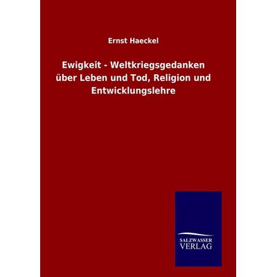 Ewigkeit - Weltkriegsgedanken über Leben und Tod, Religion und Entwicklungslehre, Gebundene Ausgabe von Ernst Haeckel, BoD - Books on Demand,