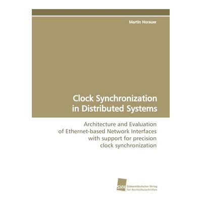 Clock Synchronization in Distributed Systems, Taschenbuch von Martin Horauer, Südwestdeutscher Verlag für Hochschulschriften, 978-3-8381-0334-1