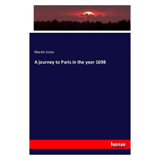 Hansebooks A journey to Paris in the year 1698 (Deutsch, Softcover, Martin Lister) (56850045)