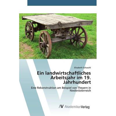 Ein landwirtschaftliches Arbeitsjahr im 19. Jahrhundert, Taschenbuch von Elisabeth Schaschl, AV Akademikerverlag, 978-3-639-80842-1