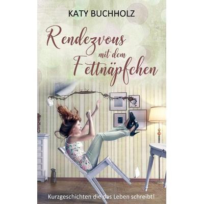 Rendezvous mit dem Fettnäpfchen, Taschenbuch von Katy Buchholz, Twentysix, 978-3-7407-5348-1