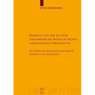 Perpetua und der Ägypter oder Bilder des Bösen im frühen afrikanischen Christentum, Gebundene Ausgabe von Peter Habermehl, De Gruyter,
