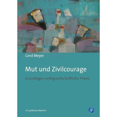 Mut und Zivilcourage, Taschenbuch von Gerd Meyer, Verlag Barbara Budrich, 978-3-8474-0172-8