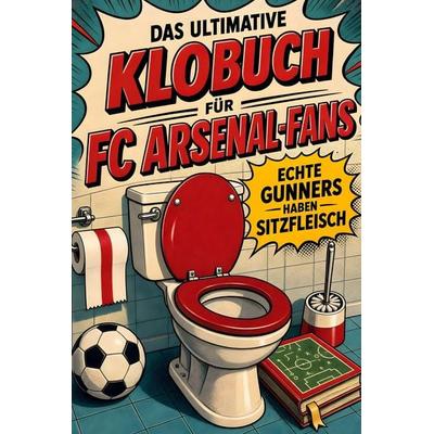 Das ultimative Klobuch für FC Arsenal-Fans, Taschenbuch von Olivia Vogel, Tiptop, 978-3-696-10106-0