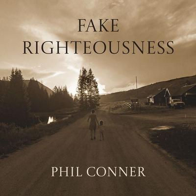Fake Righteousness - Phil Conner, Audio, 9781963082043