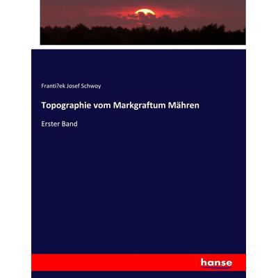 Topographie vom Markgraftum Mähren, Taschenbuch von Franti¿ek Josef Schwoy, Hansebooks, 978-3-7436-0368-4