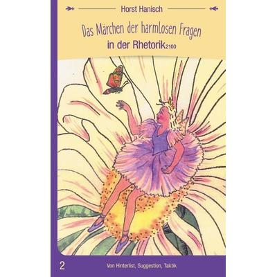 Das Märchen der harmlosen Fragen in der Rhetorik 2100, Taschenbuch von Horst Hanisch, BoD – Books on Demand, 978-3-7583-8751-7