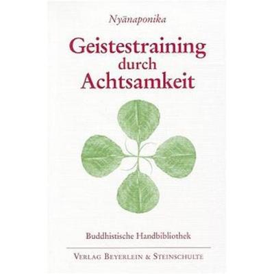 Geistestraining durch Achtsamkeit, Taschenbuch von Nyanaponika, Beyerlein u. Steinschulte, 978-3-931095-02-4