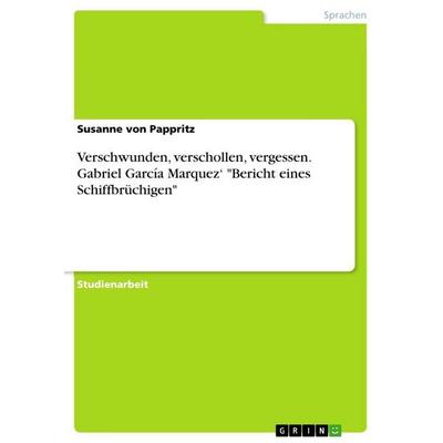 Verschwunden, verschollen, vergessen. Gabriel García Marquez' 'Bericht eines Schiffbrüchigen'; Taschenbuch von Susanne Pappritz, BoD - Books on