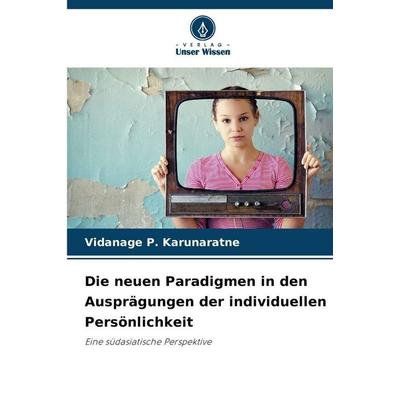 Die neuen Paradigmen in den Ausprägungen der individuellen Persönlichkeit, Taschenbuch von Vidanage P. Karunaratne, Verlag Unser Wissen,